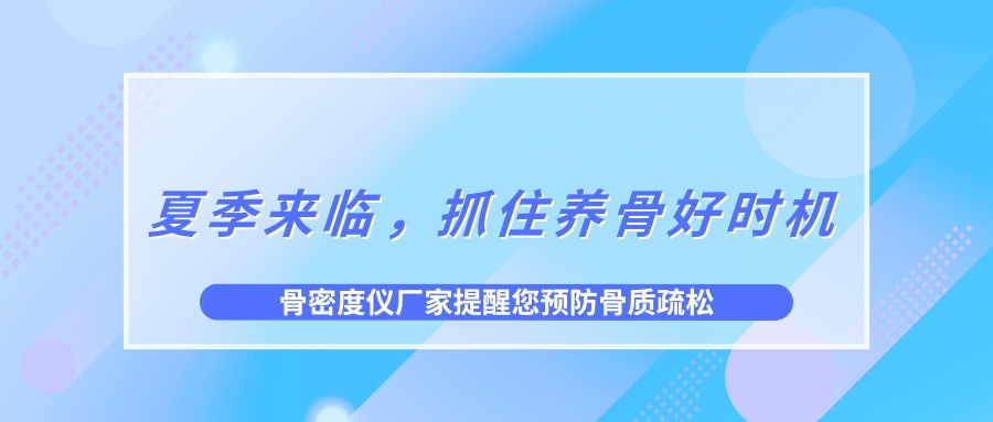 夏季來臨，抓住養(yǎng)骨好時機，預(yù)防骨質(zhì)疏松！